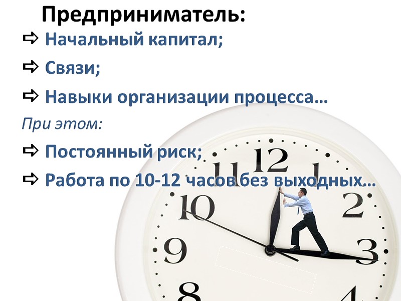 Предприниматель:  Начальный капитал;  Связи;  Навыки организации процесса… При этом:  Постоянный